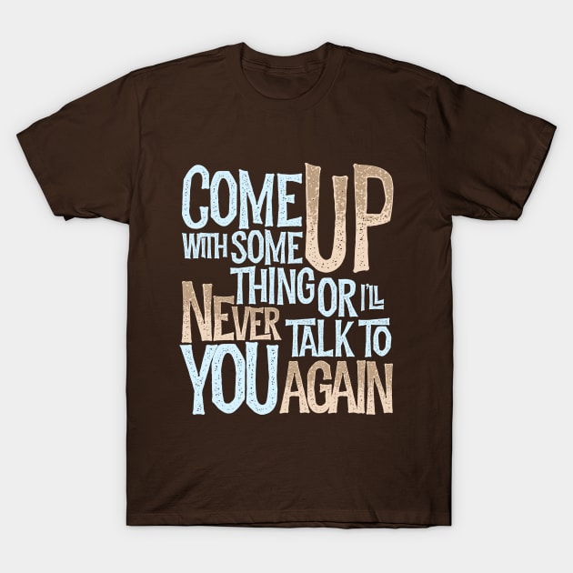 Come up with something! T-Shirt by Porcupine8